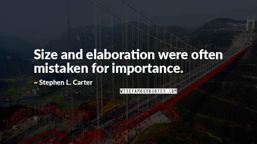 Stephen L. Carter Quotes: Size and elaboration were often mistaken for importance.