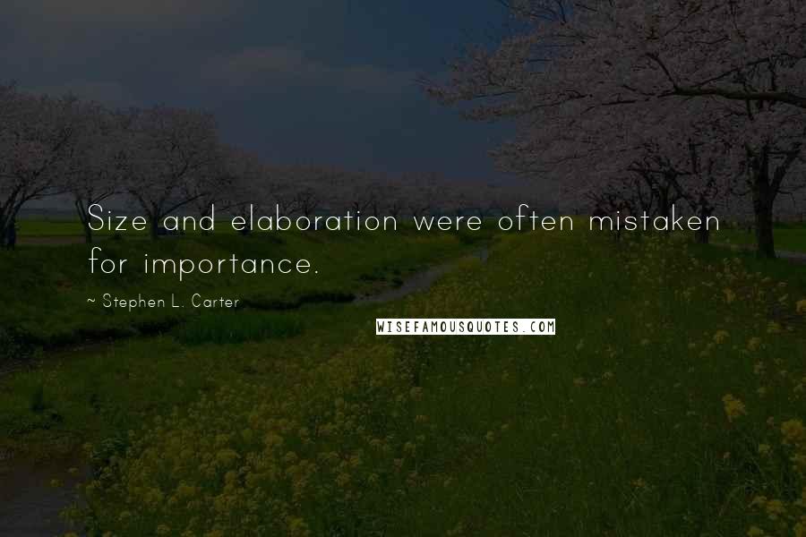 Stephen L. Carter Quotes: Size and elaboration were often mistaken for importance.