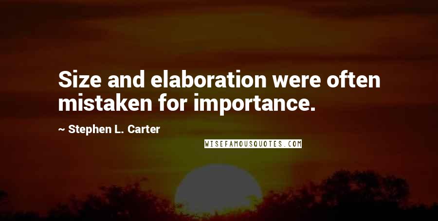 Stephen L. Carter Quotes: Size and elaboration were often mistaken for importance.