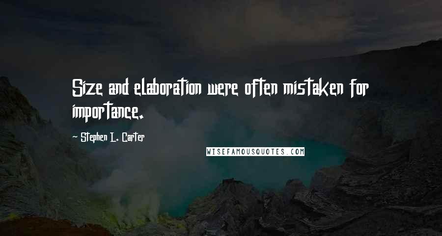 Stephen L. Carter Quotes: Size and elaboration were often mistaken for importance.