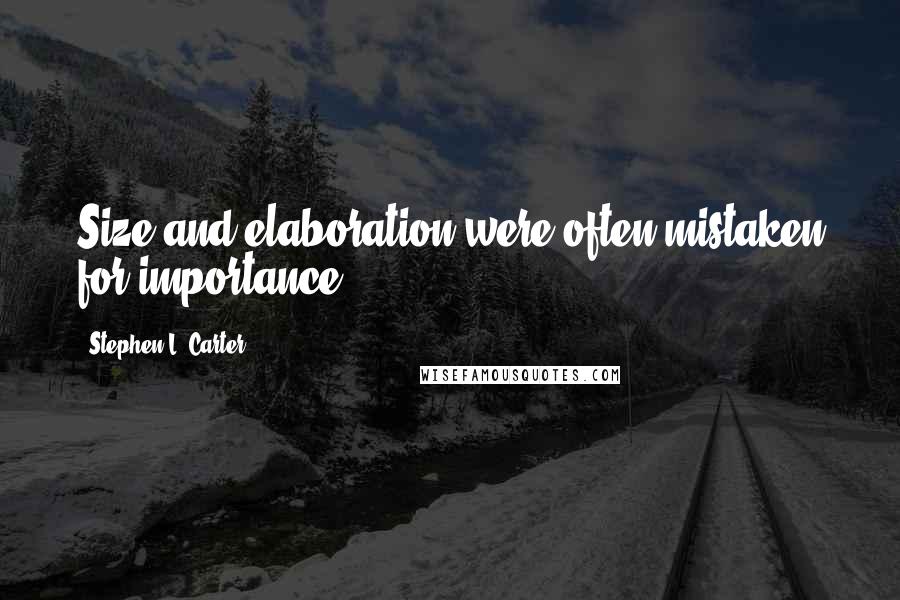 Stephen L. Carter Quotes: Size and elaboration were often mistaken for importance.