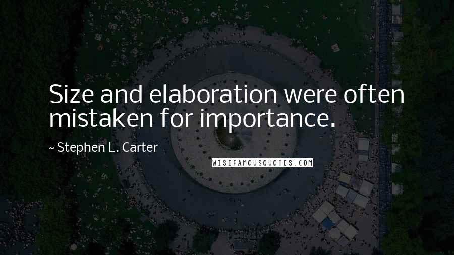 Stephen L. Carter Quotes: Size and elaboration were often mistaken for importance.