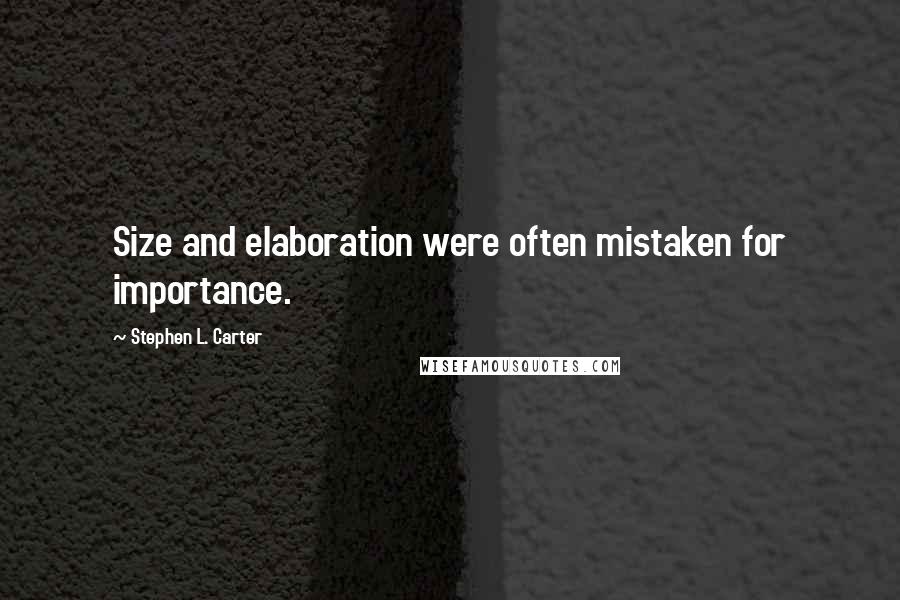 Stephen L. Carter Quotes: Size and elaboration were often mistaken for importance.