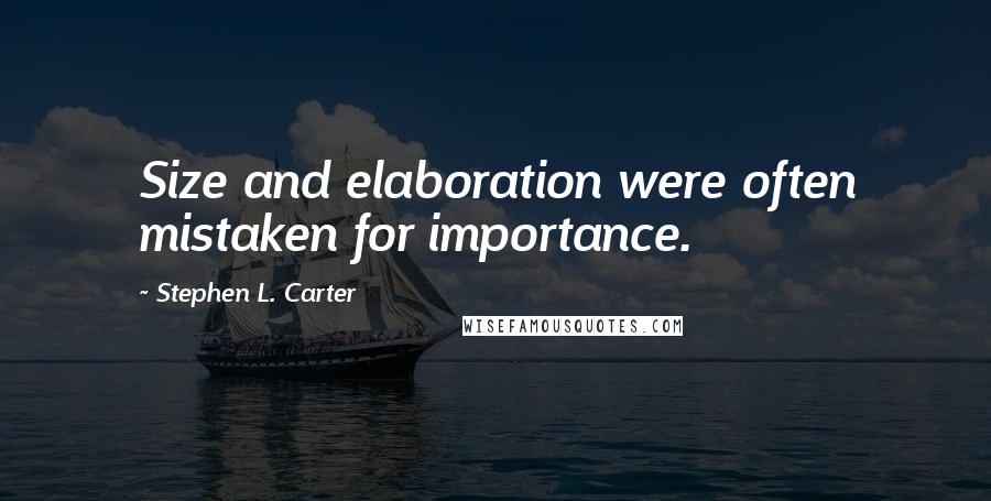 Stephen L. Carter Quotes: Size and elaboration were often mistaken for importance.