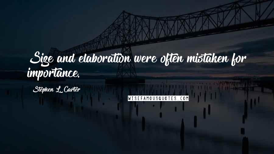 Stephen L. Carter Quotes: Size and elaboration were often mistaken for importance.