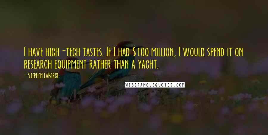 Stephen LaBerge Quotes: I have high-tech tastes. If I had $100 million, I would spend it on research equipment rather than a yacht.