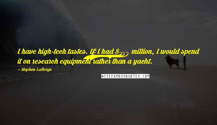 Stephen LaBerge Quotes: I have high-tech tastes. If I had $100 million, I would spend it on research equipment rather than a yacht.