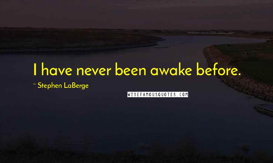 Stephen LaBerge Quotes: I have never been awake before.