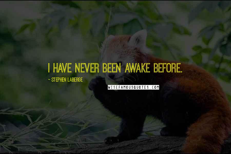 Stephen LaBerge Quotes: I have never been awake before.