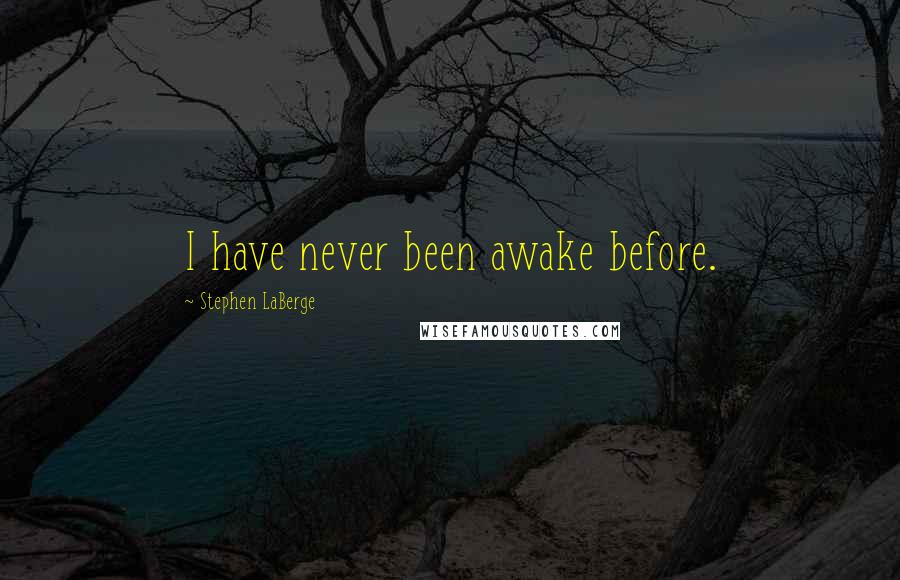 Stephen LaBerge Quotes: I have never been awake before.