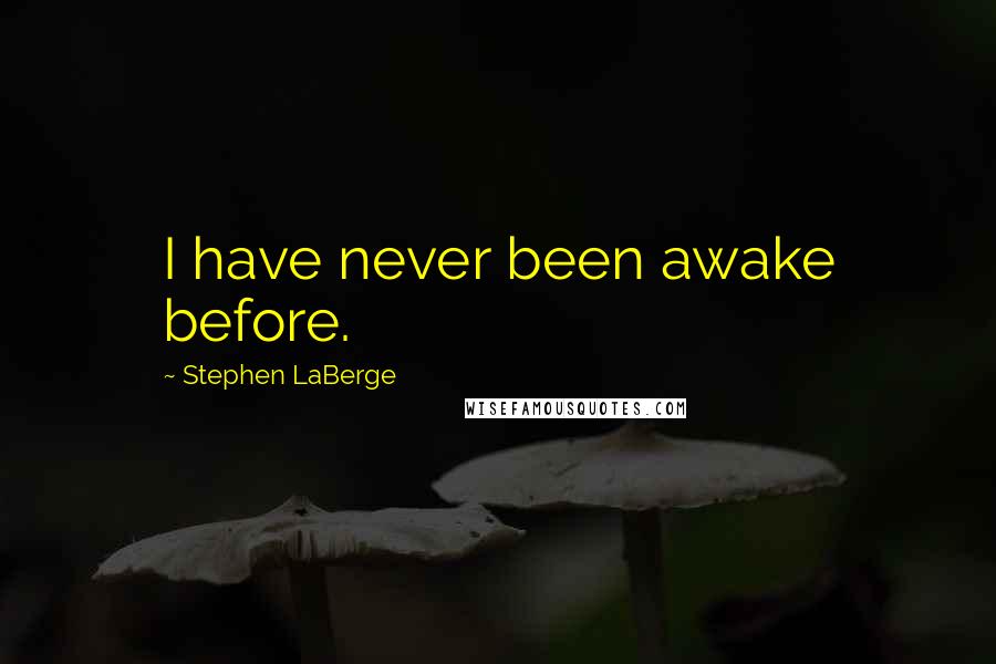 Stephen LaBerge Quotes: I have never been awake before.