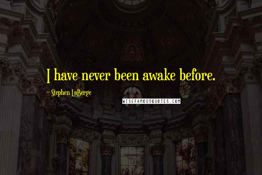 Stephen LaBerge Quotes: I have never been awake before.