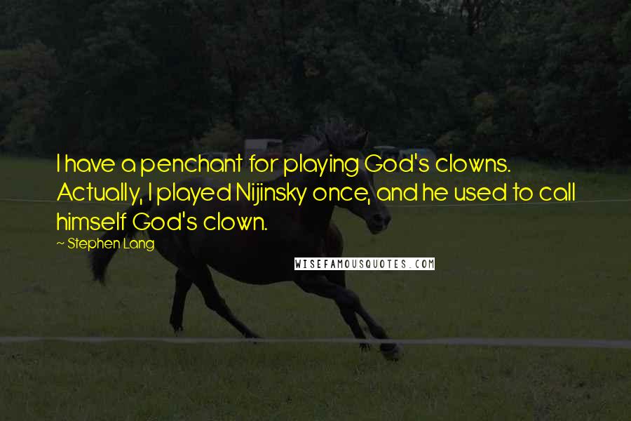 Stephen Lang Quotes: I have a penchant for playing God's clowns. Actually, I played Nijinsky once, and he used to call himself God's clown.
