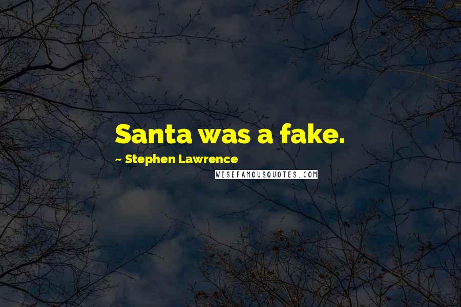 Stephen Lawrence Quotes: Santa was a fake.