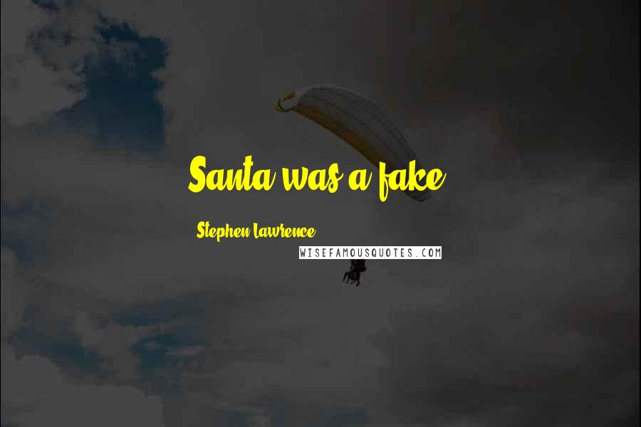 Stephen Lawrence Quotes: Santa was a fake.