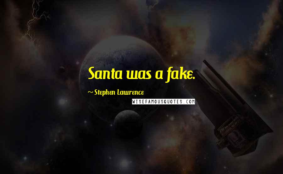 Stephen Lawrence Quotes: Santa was a fake.