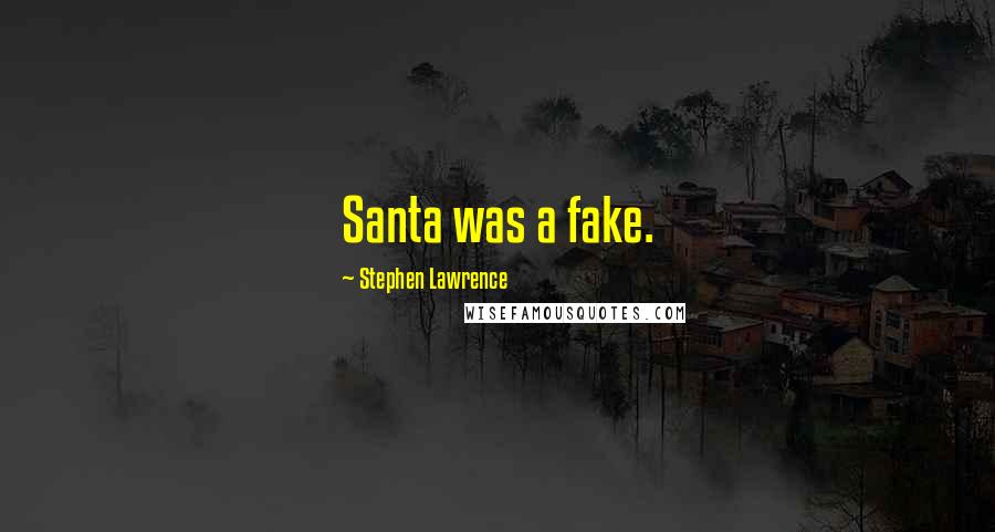 Stephen Lawrence Quotes: Santa was a fake.