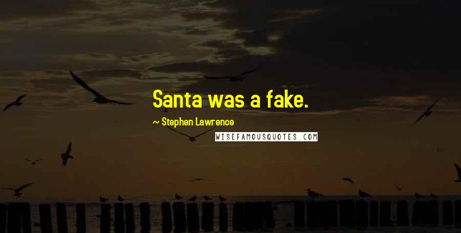 Stephen Lawrence Quotes: Santa was a fake.