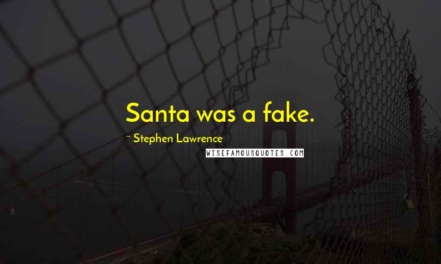 Stephen Lawrence Quotes: Santa was a fake.