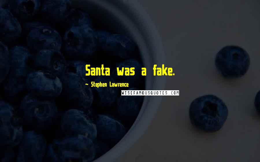 Stephen Lawrence Quotes: Santa was a fake.