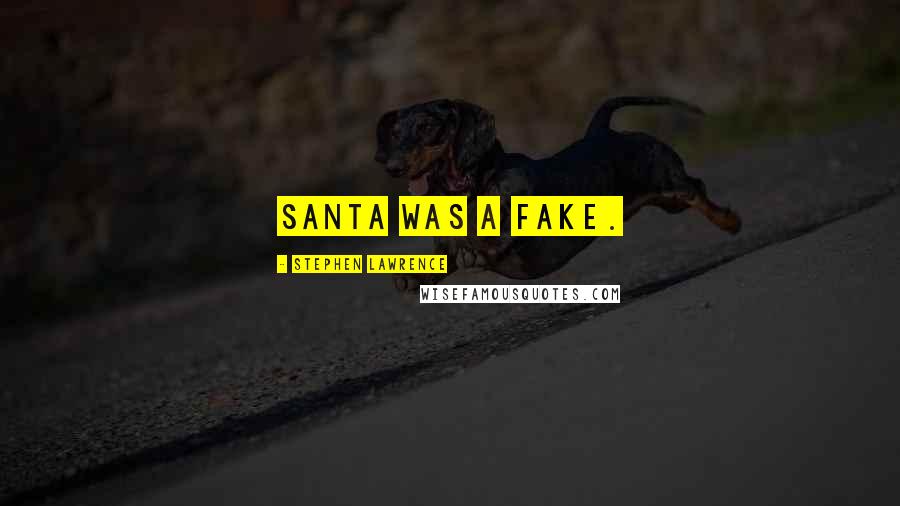 Stephen Lawrence Quotes: Santa was a fake.