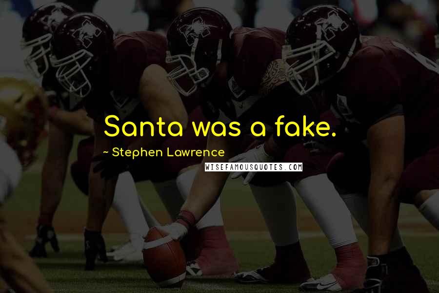 Stephen Lawrence Quotes: Santa was a fake.