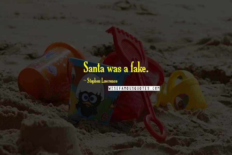 Stephen Lawrence Quotes: Santa was a fake.