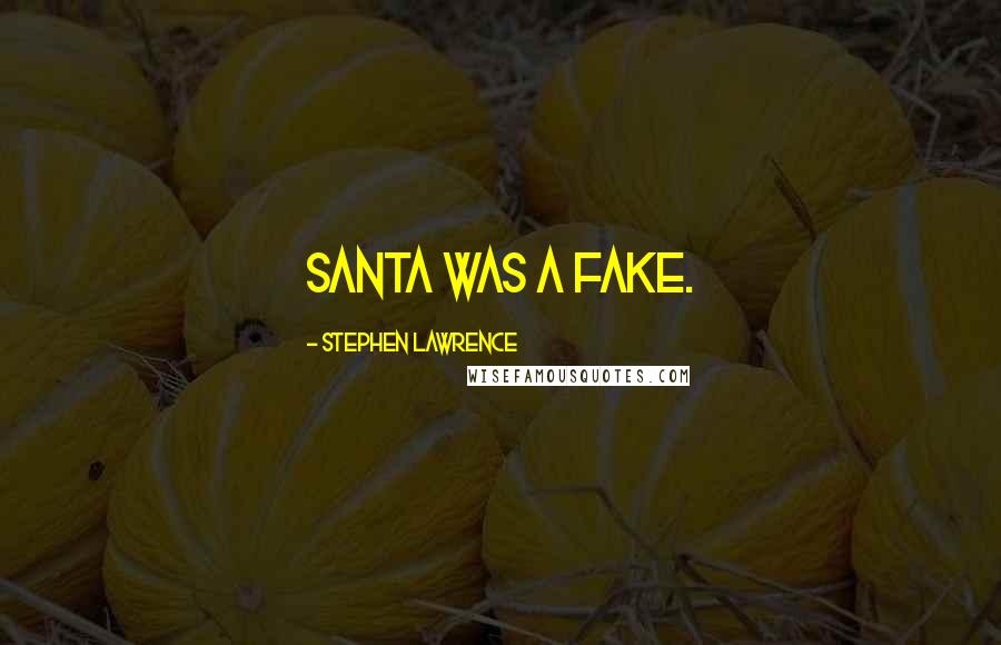 Stephen Lawrence Quotes: Santa was a fake.