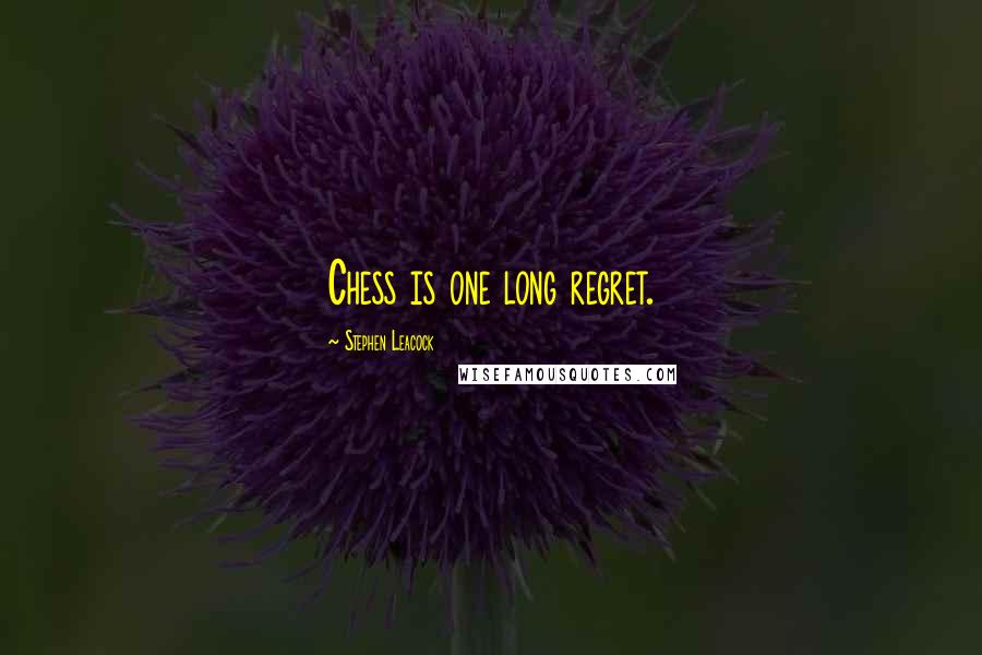 Stephen Leacock Quotes: Chess is one long regret.