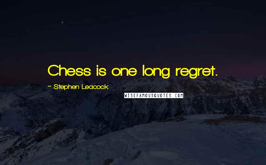 Stephen Leacock Quotes: Chess is one long regret.