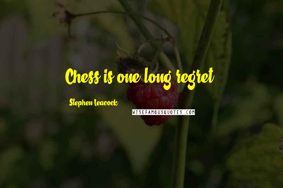 Stephen Leacock Quotes: Chess is one long regret.