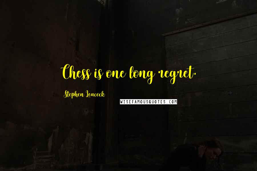 Stephen Leacock Quotes: Chess is one long regret.