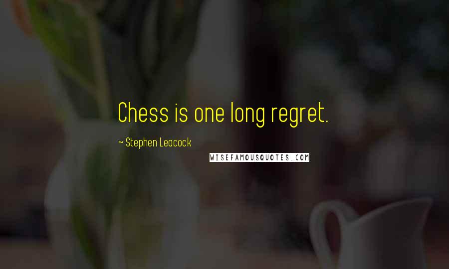 Stephen Leacock Quotes: Chess is one long regret.