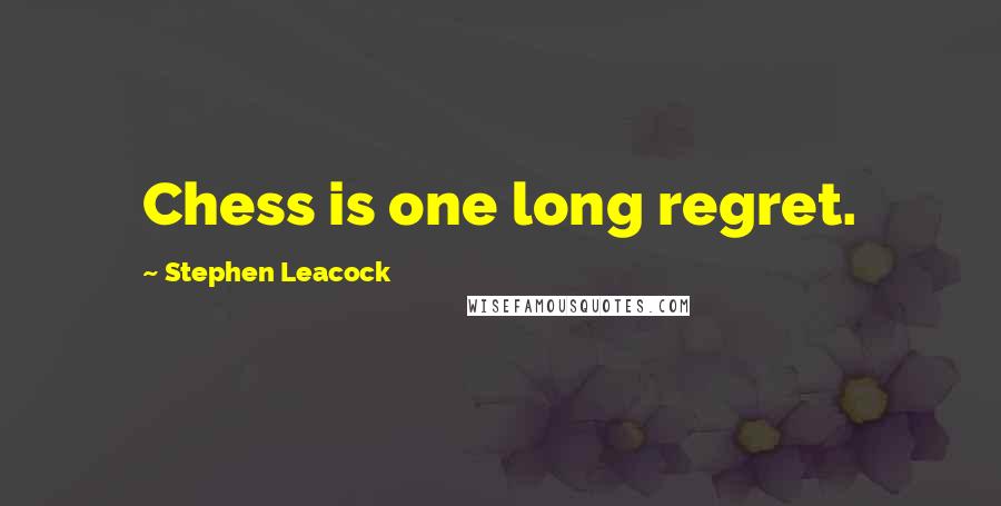 Stephen Leacock Quotes: Chess is one long regret.