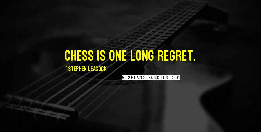 Stephen Leacock Quotes: Chess is one long regret.