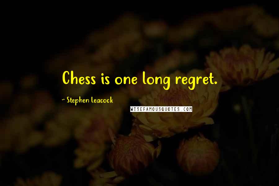 Stephen Leacock Quotes: Chess is one long regret.