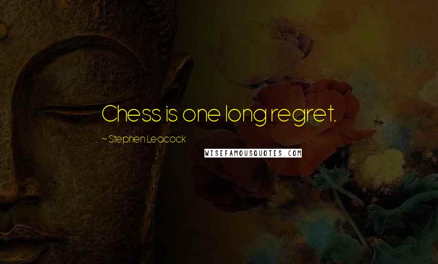 Stephen Leacock Quotes: Chess is one long regret.