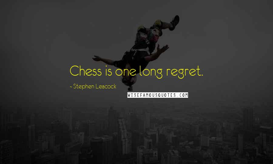 Stephen Leacock Quotes: Chess is one long regret.