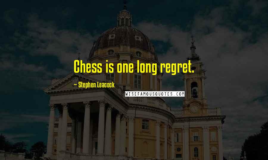 Stephen Leacock Quotes: Chess is one long regret.