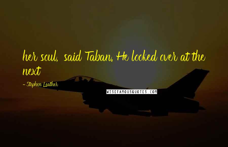 Stephen Leather Quotes: her soul,' said Taban. He looked over at the next