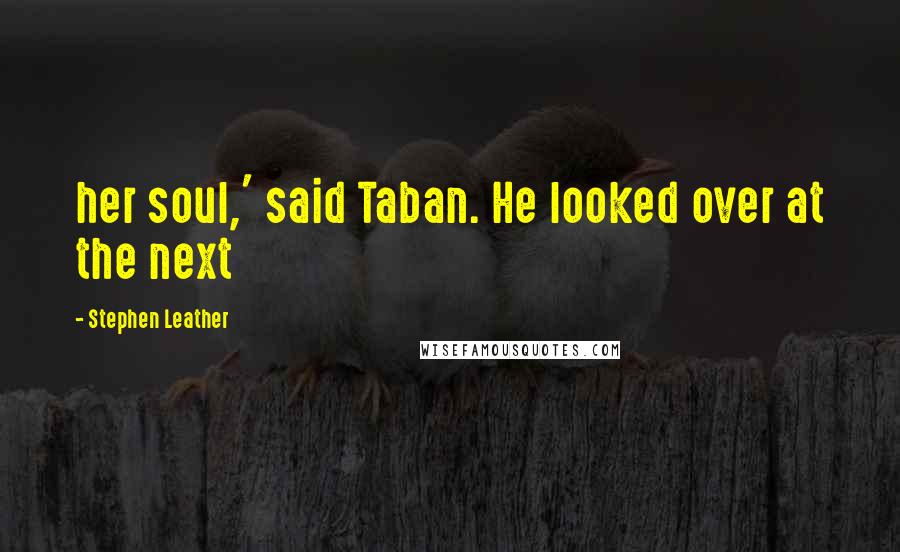 Stephen Leather Quotes: her soul,' said Taban. He looked over at the next