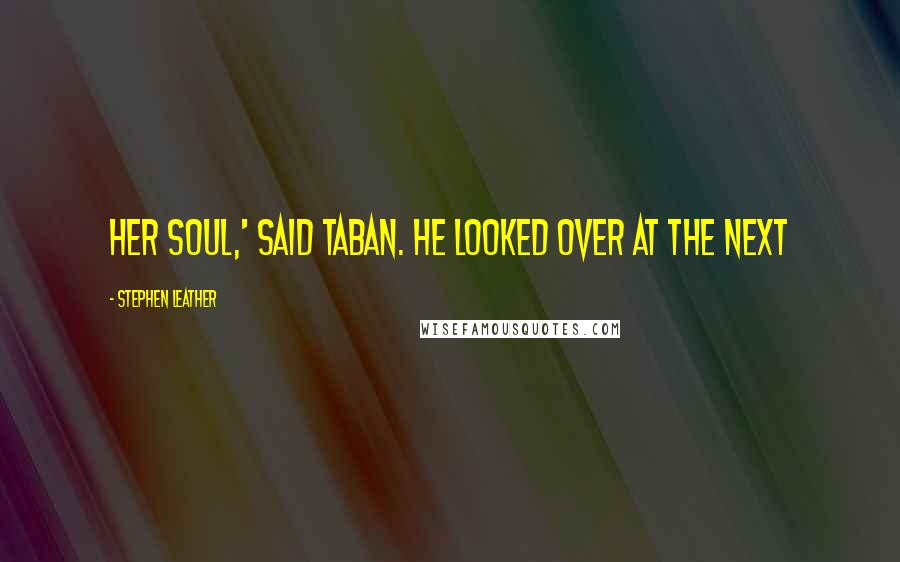 Stephen Leather Quotes: her soul,' said Taban. He looked over at the next