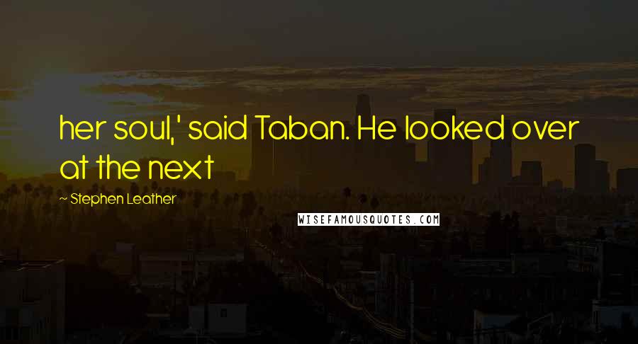 Stephen Leather Quotes: her soul,' said Taban. He looked over at the next