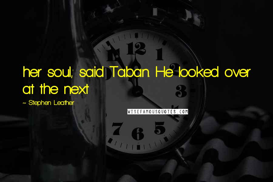 Stephen Leather Quotes: her soul,' said Taban. He looked over at the next