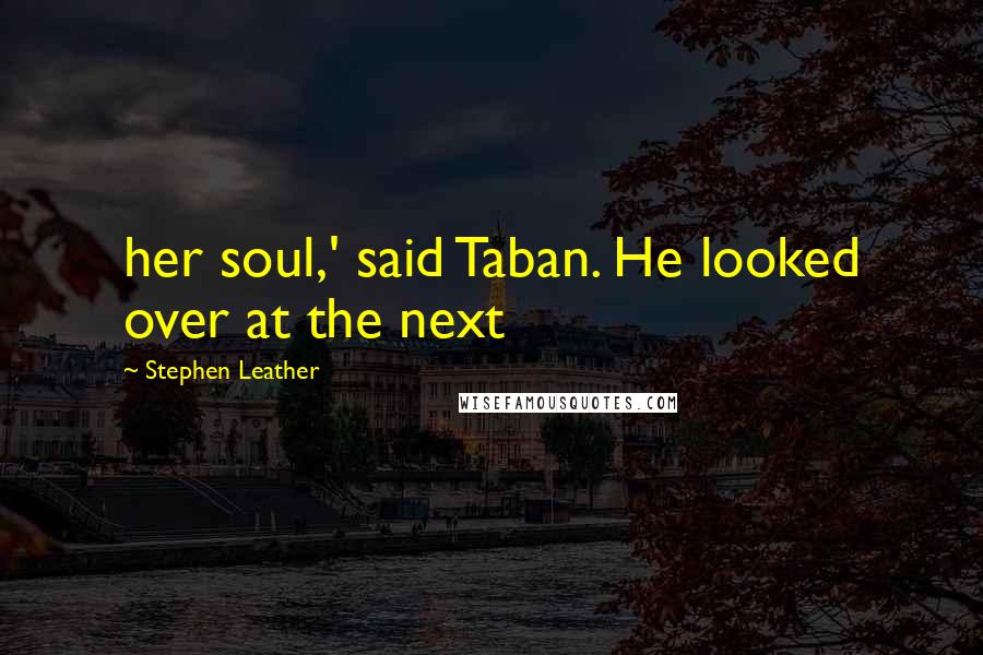 Stephen Leather Quotes: her soul,' said Taban. He looked over at the next