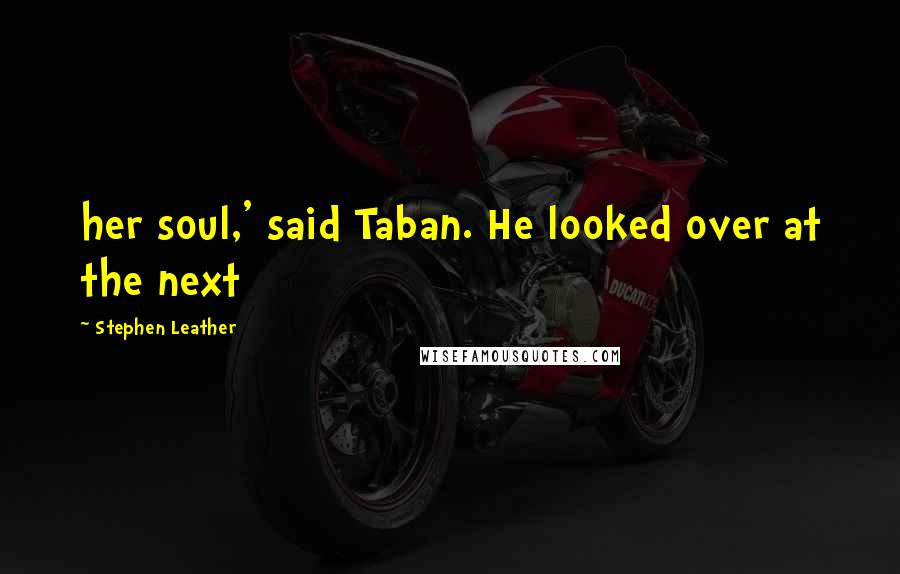 Stephen Leather Quotes: her soul,' said Taban. He looked over at the next