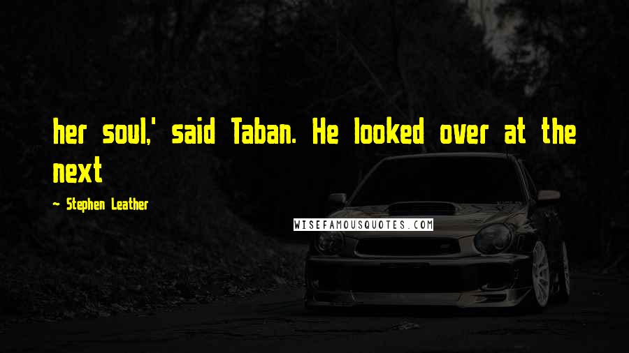 Stephen Leather Quotes: her soul,' said Taban. He looked over at the next