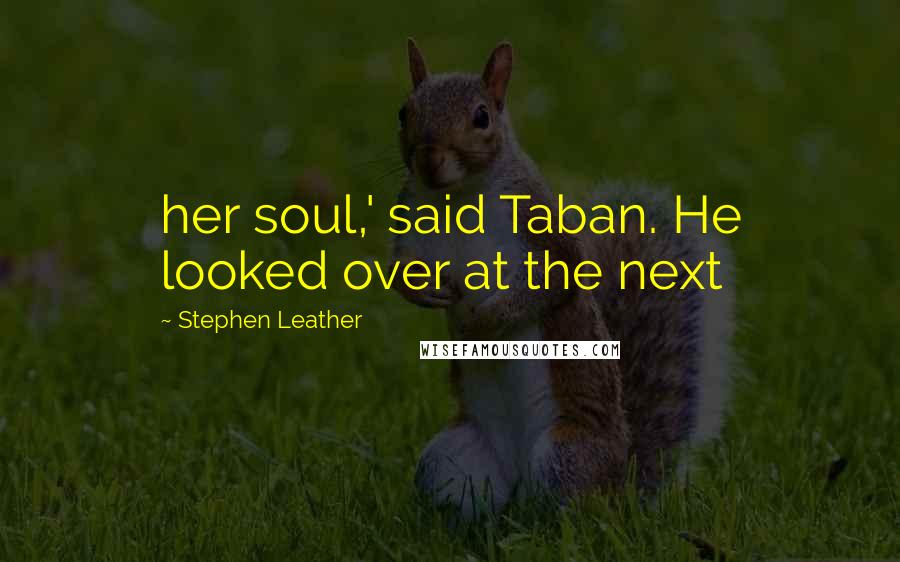 Stephen Leather Quotes: her soul,' said Taban. He looked over at the next