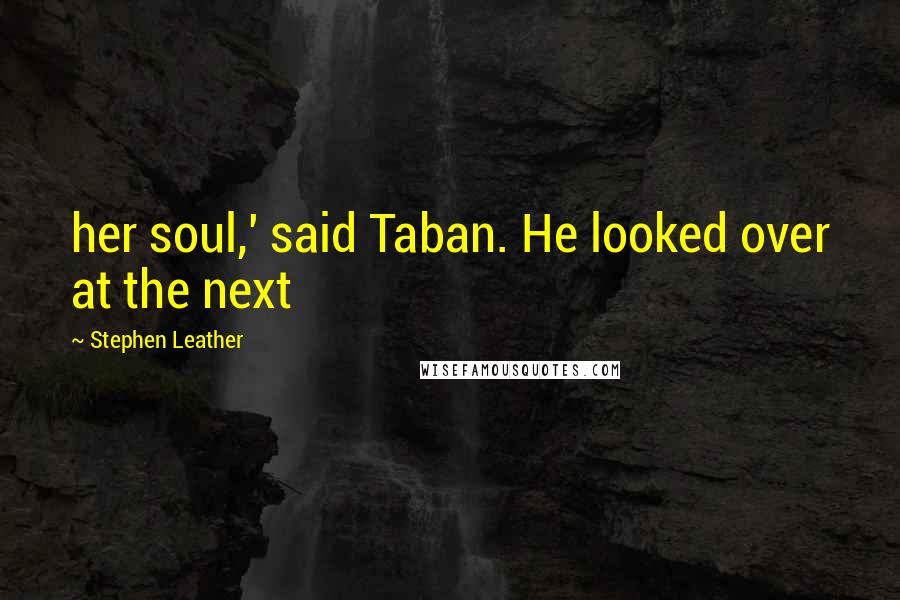 Stephen Leather Quotes: her soul,' said Taban. He looked over at the next