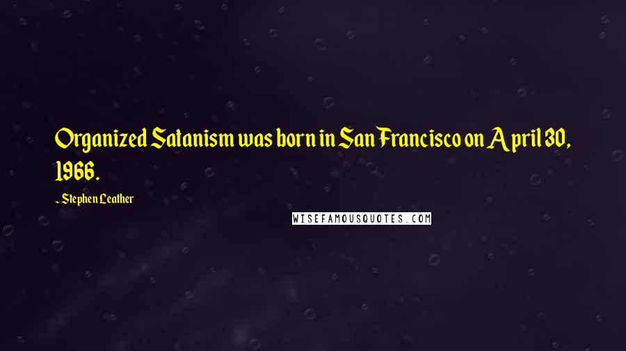 Stephen Leather Quotes: Organized Satanism was born in San Francisco on April 30, 1966.